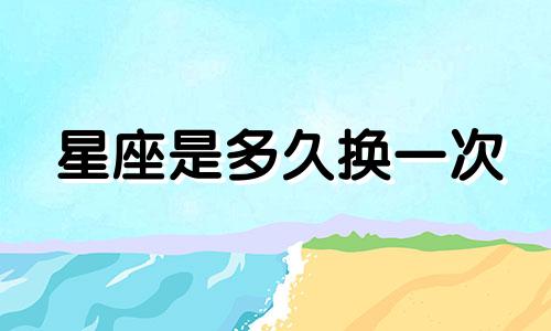 星座是多久换一次