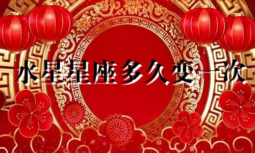 水星星座多久变一次