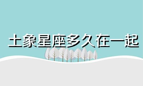 土象星座多久在一起