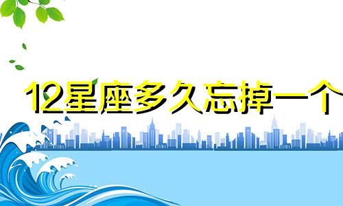 12星座多久忘掉一个 人