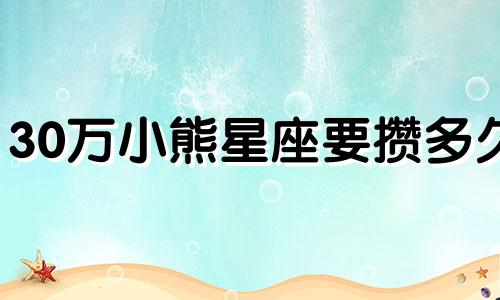 30万小熊星座要攒多久