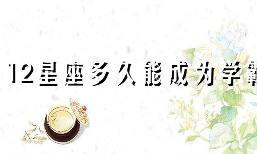 12星座多久能成为学霸