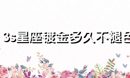 3s星座镀金多久不褪色