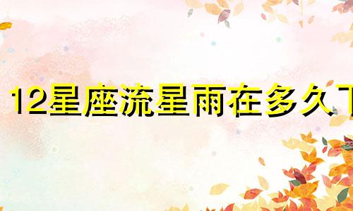 12星座流星雨在多久下