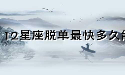 12星座脱单最快多久能