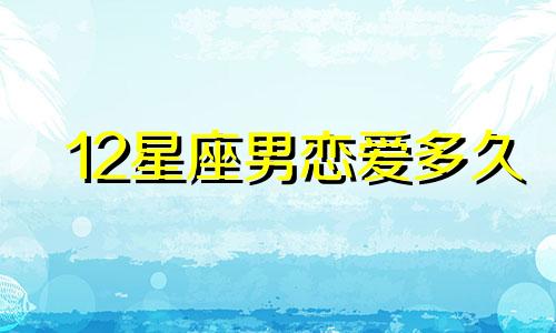 12星座男恋爱多久