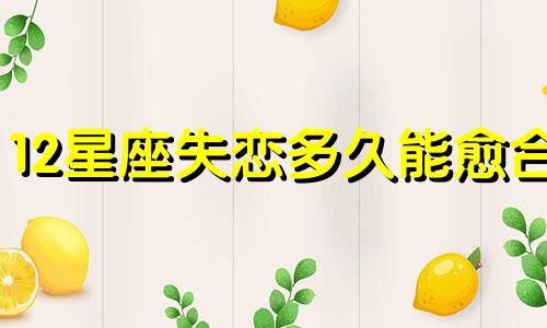 12星座失恋多久能愈合