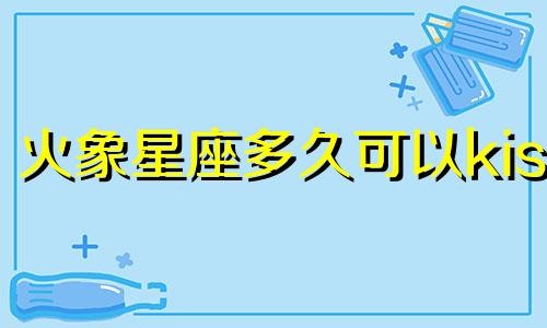 火象星座多久可以kiss