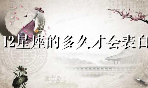 12星座的多久才会表白