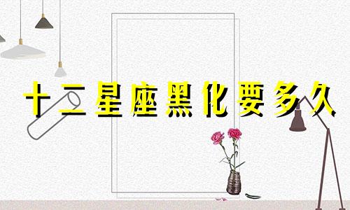 十二星座黑化要多久