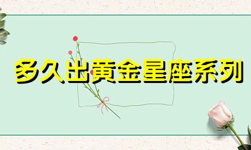 多久出黄金星座系列