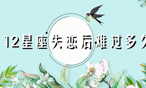 12星座失恋后难过多久
