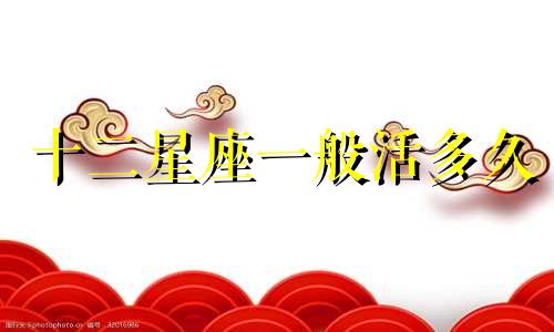 十二星座一般活多久
