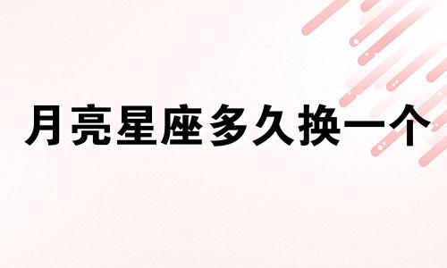 月亮星座多久换一个