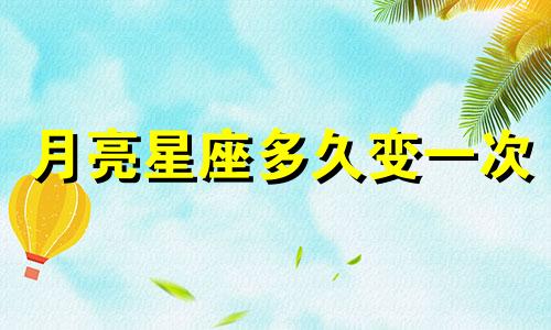 月亮星座多久变一次