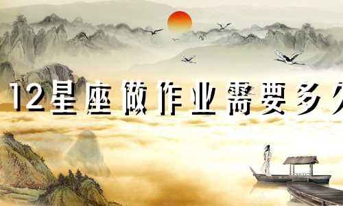 12星座做作业需要多久