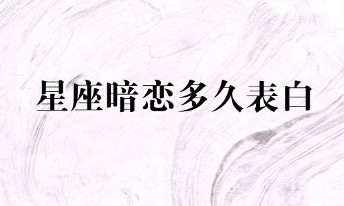 星座暗恋多久表白