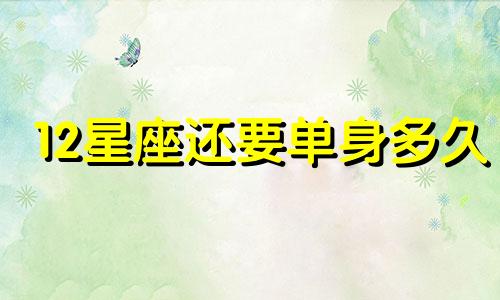 12星座还要单身多久