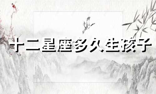 十二星座多久生孩子