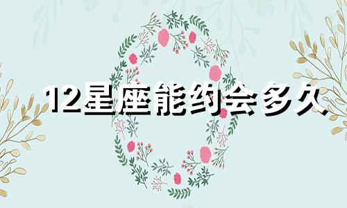 12星座能约会多久