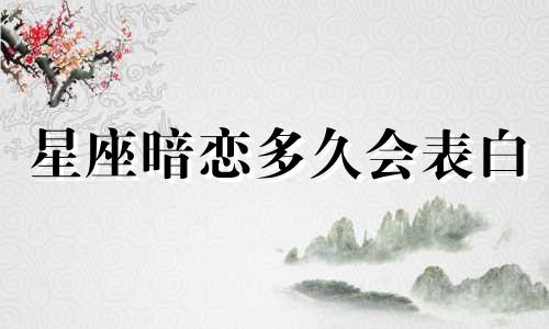 星座暗恋多久会表白