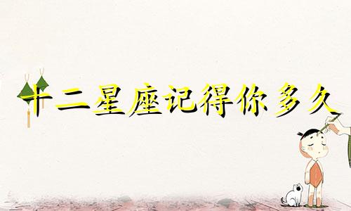 十二星座记得你多久