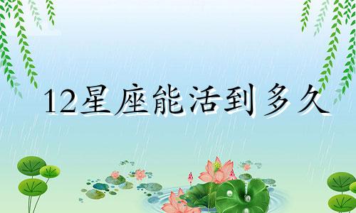 12星座能活到多久