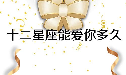十二星座能爱你多久
