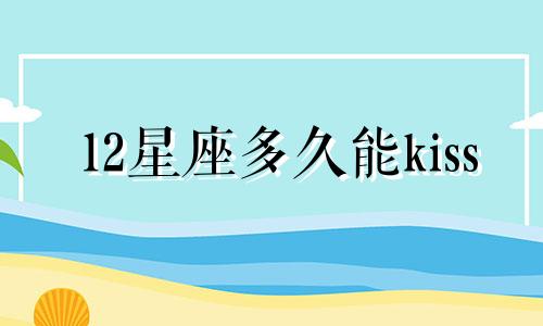 12星座多久能kiss