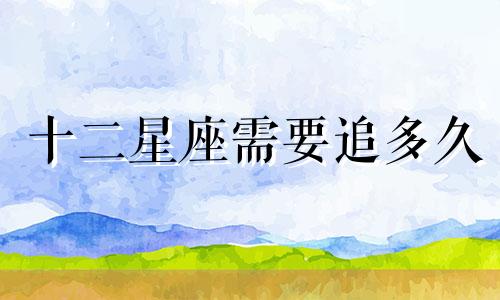 十二星座需要追多久