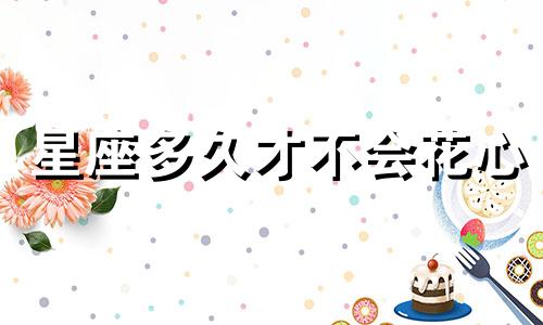 星座多久才不会花心