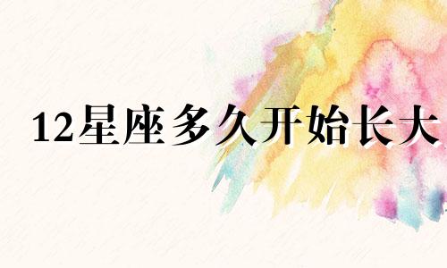 12星座多久开始长大