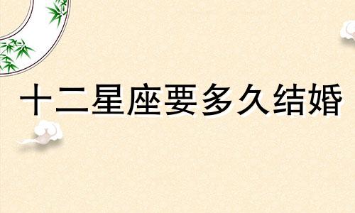 十二星座要多久结婚