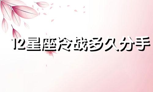 12星座冷战多久分手