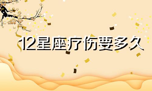 12星座疗伤要多久