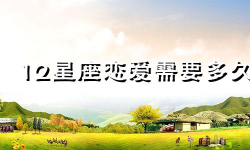 12星座恋爱需要多久
