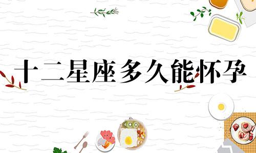 十二星座多久能怀孕