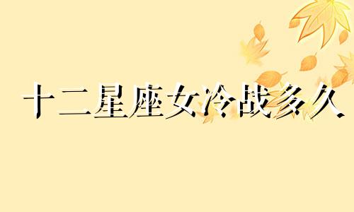十二星座女冷战多久