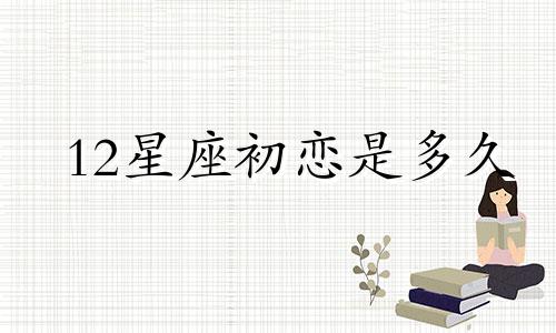 12星座初恋是多久