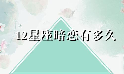 12星座暗恋有多久