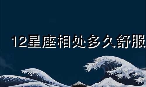 12星座相处多久舒服