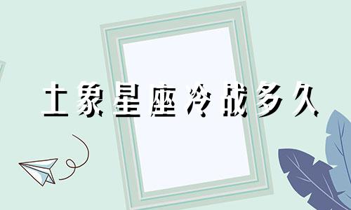 土象星座冷战多久