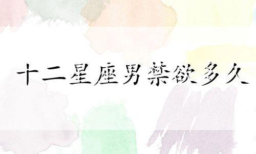 十二星座男禁欲多久