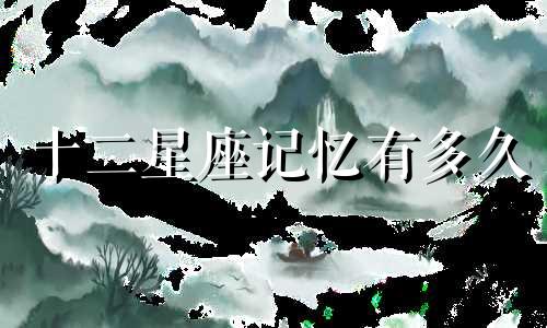 十二星座记忆有多久