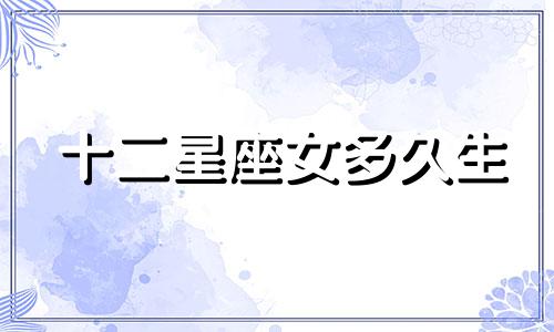 十二星座女多久生