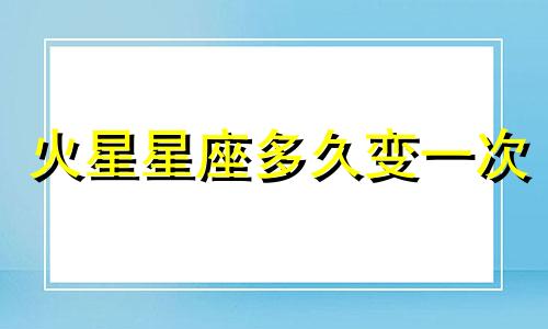 火星星座多久变一次
