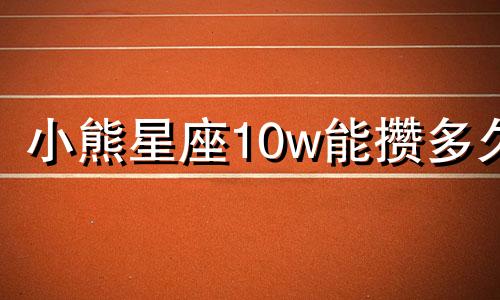 小熊星座10w能攒多久