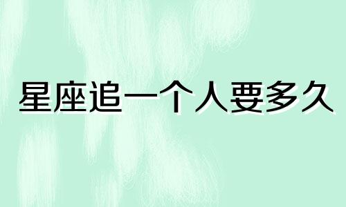 星座追一个人要多久