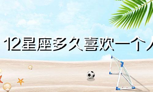 12星座多久喜欢一个人