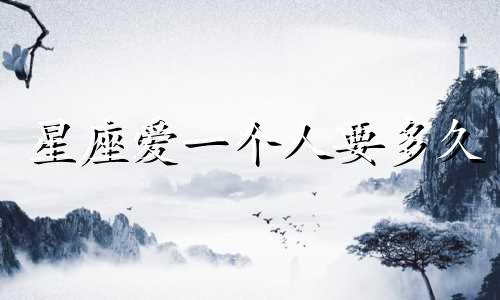 星座爱一个人要多久